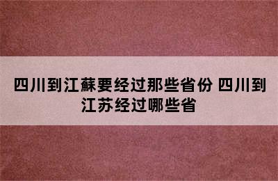 四川到江蘇要经过那些省份 四川到江苏经过哪些省